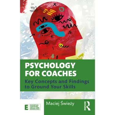 Psychology for Coaches: Key Concepts and Findings to Ground Your Skills