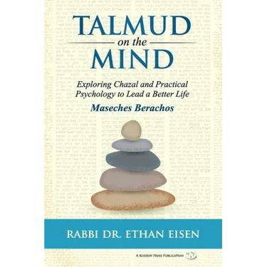 Talmud on the Mind: Exploring Chazal and Practical Psychology to Lead a Better Life (Berachos)