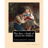 Play days: a book of stories for children. By: Sarah O. Jewett: Sarah Orne Jewett (September 3, 1849 - June 24, 1909) was an Amer