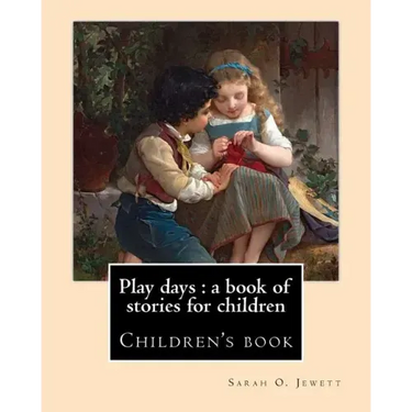 Play days: a book of stories for children. By: Sarah O. Jewett: Sarah Orne Jewett (September 3, 1849 - June 24, 1909) was an Amer