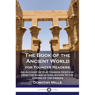 The Book of the Ancient World: For Younger Readers - An Account of Our Common Heritage from the Dawn of Civilization to the Coming of the Greeks