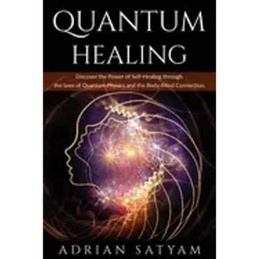 Quantum Healing: Discover the Power of Self-Healing through the laws of Quantum Physics and the Body-Mind Connection