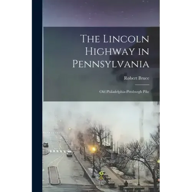 The Lincoln Highway in Pennsylvania; old Philadelphia-Pittsburgh Pike
