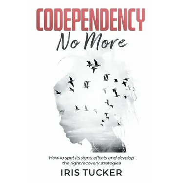 Codependency No More: How to Spet its Signs, Effects and Develop the Right Recovery Strategies