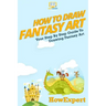 How To Draw Fantasy Art: Your Step-By-Step Guide To Drawing Fantasy Art