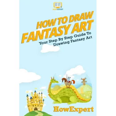How To Draw Fantasy Art: Your Step-By-Step Guide To Drawing Fantasy Art