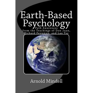 Earth-Based Psychology: Path Awareness from the Teachings of Don Juan, Richard Feynman, and Lao Tse