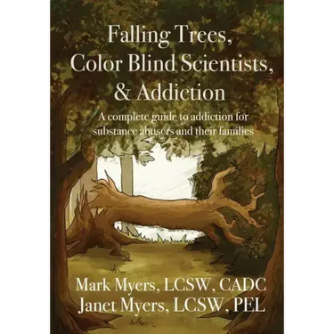 Falling Trees, Color Blind Scientists, and Addiction: A Complete Guide to Addiction for Substance Abusers and Their Families