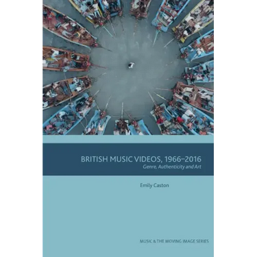 British Music Videos 1966 - 2016: Genre, Authenticity and Art
