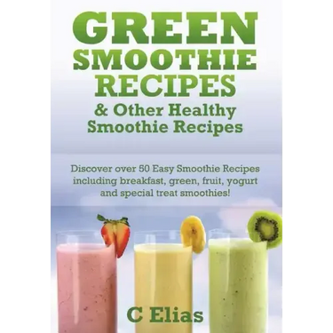 Green Smoothie Recipes & other Healthy Smoothie Recipes: Discover over 50 Easy Smoothie Recipes - breakfast smoothies, green smoothies, healthy smooth