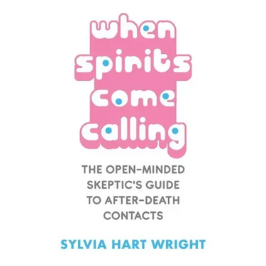 When Spirits Come Calling: The Open-Minded Skeptic's Guide to After-Death Contacts
