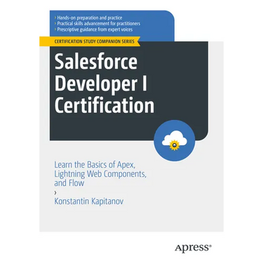 Salesforce Developer I Certification: Learn the Basics of Apex, Lightning Web Components, and Flow
