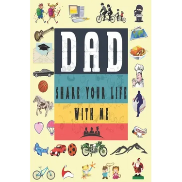 Dad Share Your Life With Me: Perfect For Dad's Birthday, Father's Day, Valentine Day Or Just To Show Dad You Love Him!