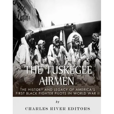 The Tuskegee Airmen: The History and Legacy of America's First Black Fighter Pilots in World War II