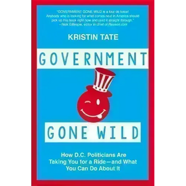 Government Gone Wild: How D.C. Politicians Are Taking You for a Ride -- And What You Can Do about It