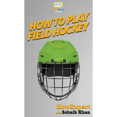 How To Play Field Hockey: Your Step By Step Guide To Playing Field Hockey