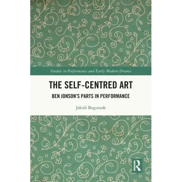 The Self-Centred Art: Ben Jonson's Parts in Performance