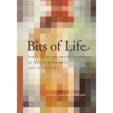 Bits of Life: Feminism at the Intersections of Media, Bioscience, and Technology