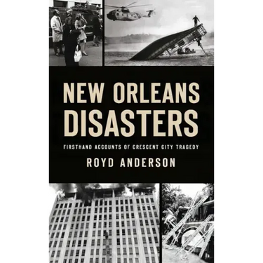 New Orleans Disasters: Firsthand Accounts of Crescent City Tragedy