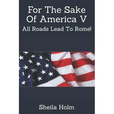For The Sake Of America V: All Roads Lead To Rome!