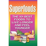 Superfoods: The 101 Best Foods to Live Longer and Feel Younger