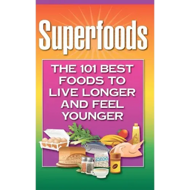 Superfoods: The 101 Best Foods to Live Longer and Feel Younger