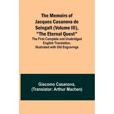 The Memoirs of Jacques Casanova de Seingalt (Volume III), "The Eternal Quest"; The First Complete and Unabridged English Translation, Illustrated with