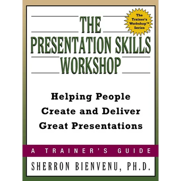 The Presentation Skills Workshop: Helping People Create and Deliver Great Presentations