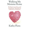 Walking My Momma Home: Finding Love, Grace, and Acceptance Through the Labyrinth of Dementia