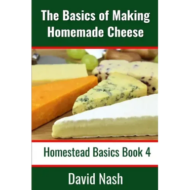 The Basics of Making Homemade Cheese: How to Make and Store Hard and Soft Cheeses, Yogurt, Tofu, Cheese Cultures, and Vegetable Rennet