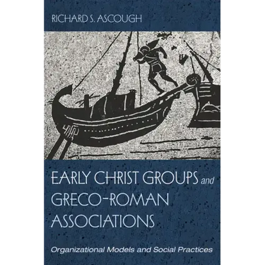 Early Christ Groups and Greco-Roman Associations: Organizational Models and Social Practices