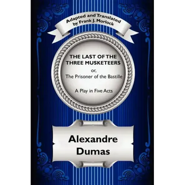 The Last of the Three Musketeers; Or, the Prisoner of the Bastille: A Play in Five Acts
