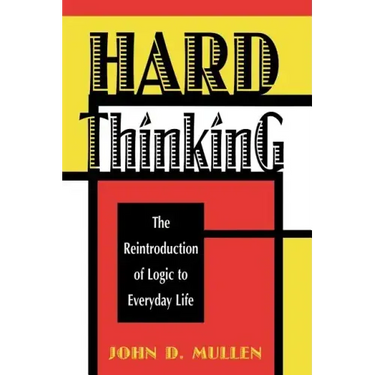Hard Thinking: The Reintroduction of Logic to Everyday Life