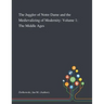 The Juggler of Notre Dame and the Medievalizing of Modernity: Volume 1: The Middle Ages