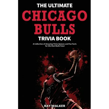 The Ultimate Chicago Bulls Trivia Book: A Collection of Amazing Trivia Quizzes and Fun Facts for Die-Hard Bulls Fans!