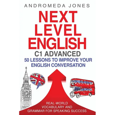 Next Level English C1 Advanced: 50 lessons to improve your English conversation