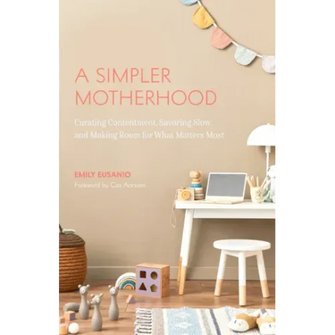 A Simpler Motherhood: Curating Contentment, Savoring Slow, and Making Room for What Matters Most (Tips for Moms, Simplify Parenting, School-Age Childr