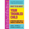 What to Do about Your Troubled Child: A Practical Guide for All Parents at Their Wits' End