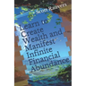Learn to Create Wealth and Manifest Infinite Financial Abundance: A Guidebook for Beginners on their Road to Financial Freedom