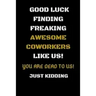 Good Luck Finding Freaking Awesome Coworkers Like Us! - You Are Dead to Us!: Coworker Leaving Gifts - Funny Gift for Coworker - Funny Farewell Gifts f
