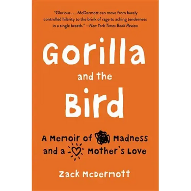 Gorilla and the Bird: A Memoir of Madness and a Mother's Love