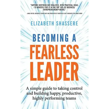 Becoming a Fearless Leader: A simple guide to taking control and building happy, productive, highly performing teams