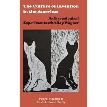 The Culture of Invention in the Americas: Anthropological Experiments with Roy Wagner