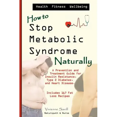 How to Stop Metabolic Syndrome, Naturally: A Prevention & Treatment Guide for Heart Diseae, Type 2 Diabetes & Insulin Resistance