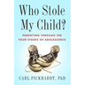 Who Stole My Child?: Parenting Through the Four Stages of Adolescence