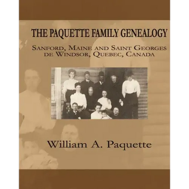The Paquette Family Genealogy: Sanford, Maine and Saint Georges de Windsor, Quebec, Canada