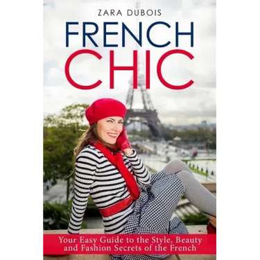 French Chic: Your Easy Guide to the Style, Beauty and Fashion Secrets of the French