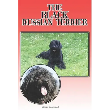 The Black Russian Terrier: A Complete and Comprehensive Beginners Guide To: Buying, Owning, Health, Grooming, Training, Obedience, Understanding