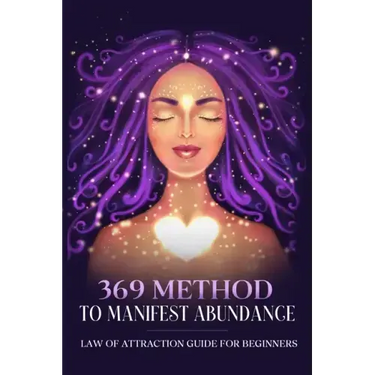 369 Method to Manifest Abundance Law of Attraction Guide for Beginners: Law of Attraction Guide for Beginners