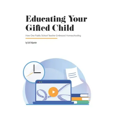 Educating Your Gifted Child: How One Public School Teacher Embraced Homeschooling